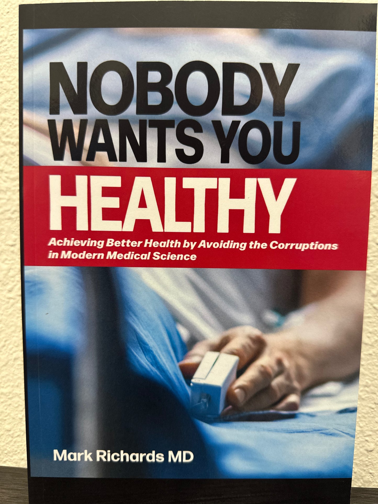 NOBODY WANTS YOU HEALTHY By Mark Richards MD