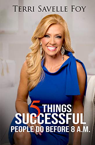 5 Things Successful People Before 8A.M. By Terri Savelle Foy