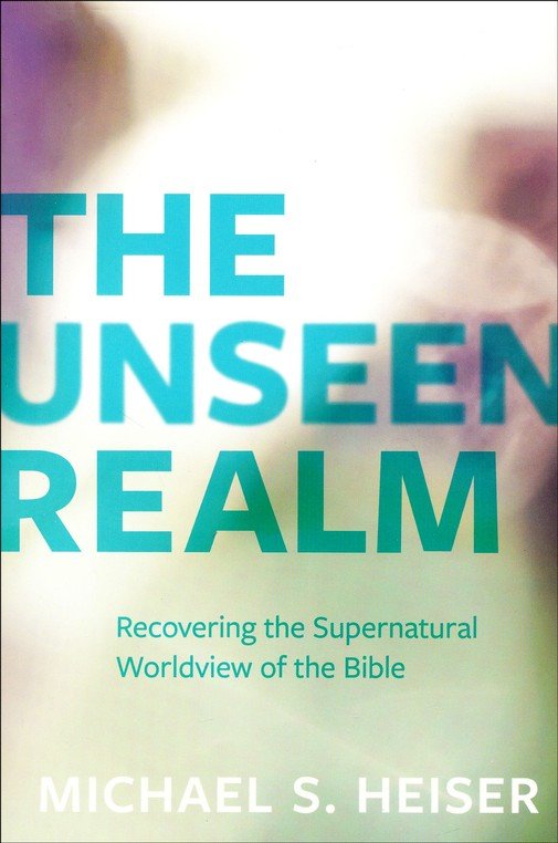 The Unseen Realm: Recovering The Supernatural Worldview Of The Bible By Michael S. Heiser
