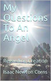 My Questions To Angel Regarding Creation By Isaac Newton Corns