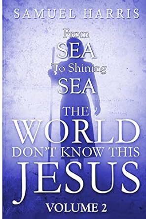 The World Don't Know This Jesus | Volume 2: From Sea To Shining Sea By Samuel Harris