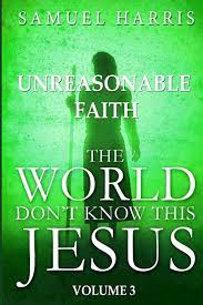 The World Don't Know This Jesus | Volume 3: Unreasonable Faith By Samuel Harris