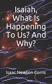Isaiah, What Is Happening To Us? And Why? By Isaac Newton Corns